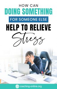 How Can Doing Something for Someone Else Help to Relieve Stress