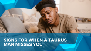 Signs wnen a taurus man misses you