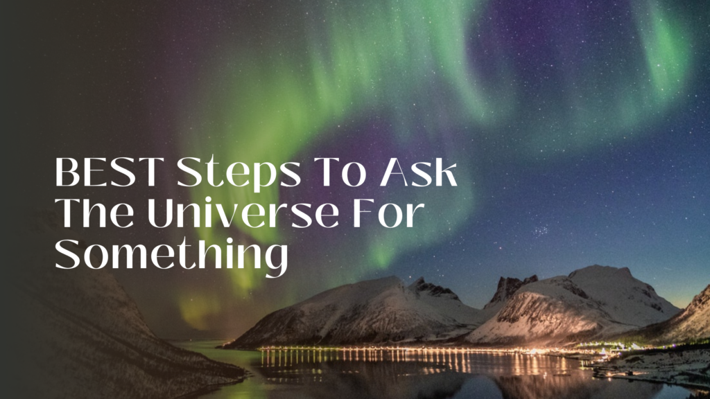 Best Steps to Ask the universe for something