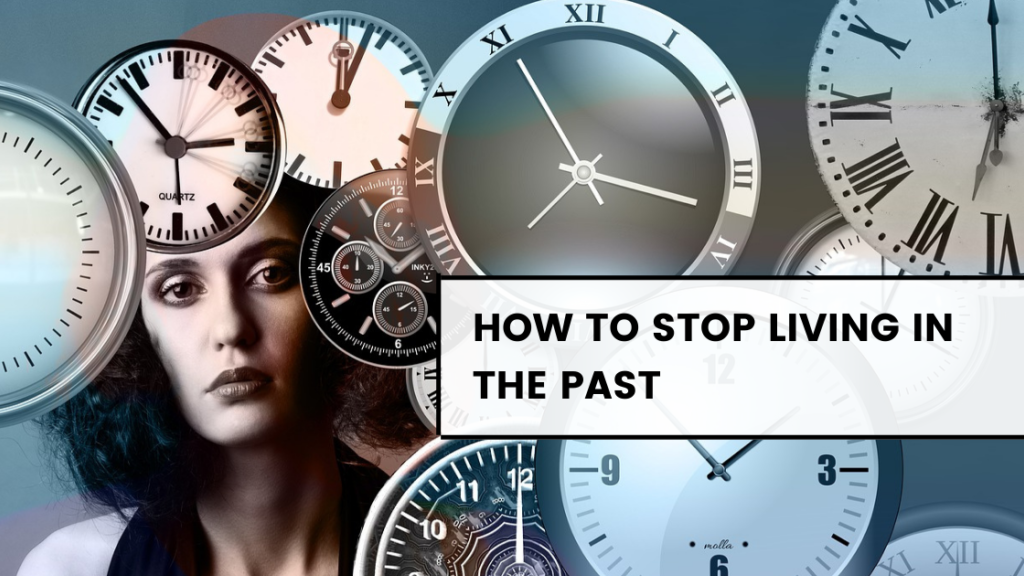 How to Stop Living in the Past