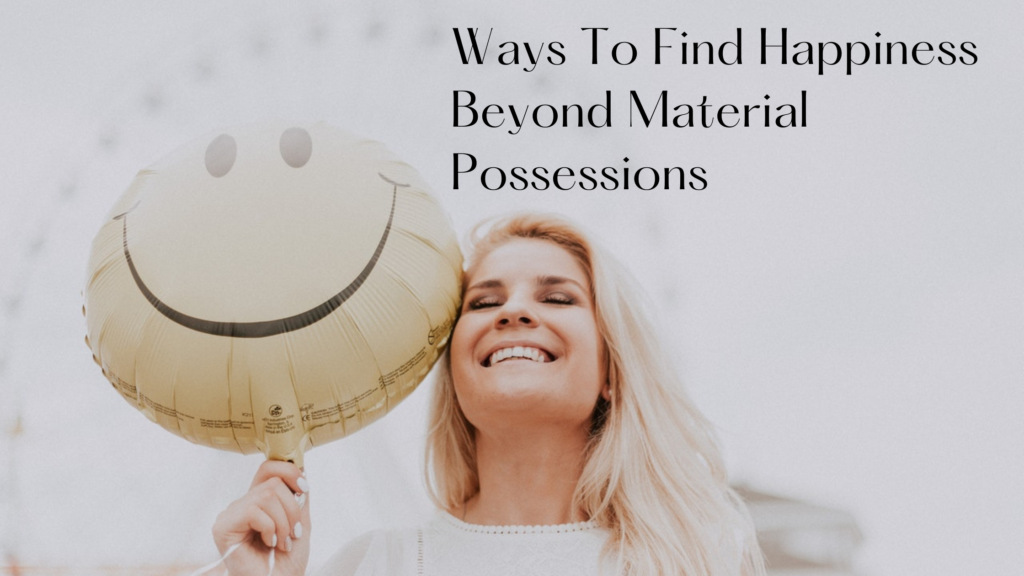 Ways to find hapiness beyond material possessions