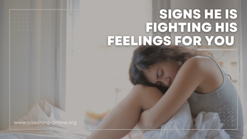Signs He is fighting his feelings for you