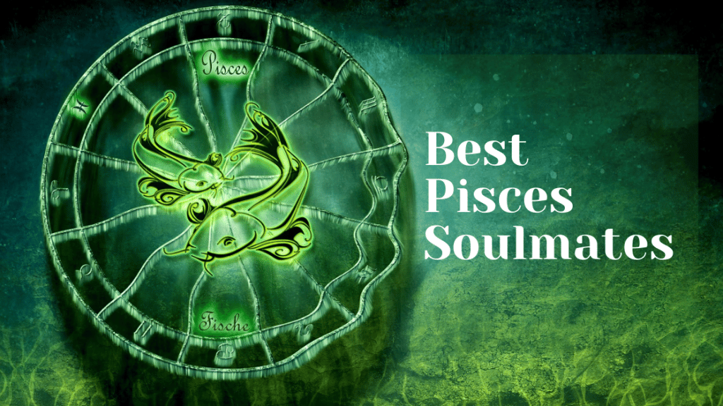 4 Best Pisces Soulmates (2024)