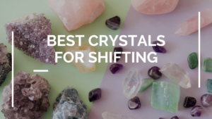 Best Crystals for Shifting
