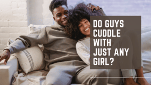 Do Guys Cuddle With Just Any Girl