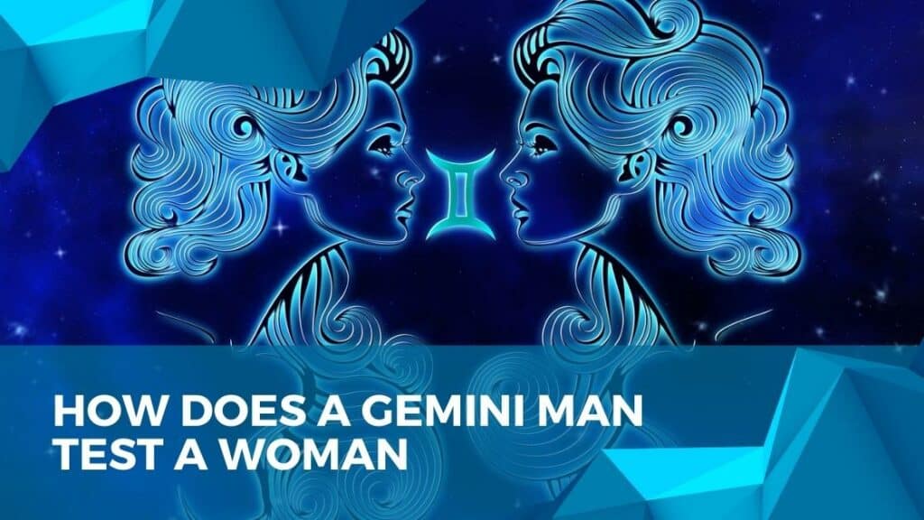 How Does A Gemini Man Test A Woman
